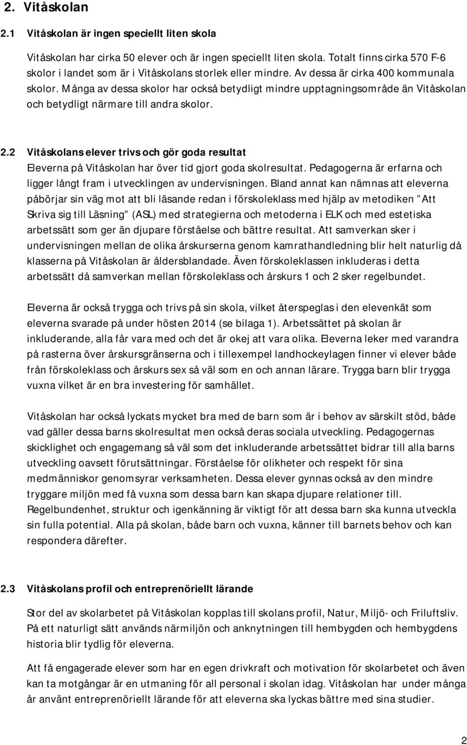 Många av dessa skolor har också betydligt mindre upptagningsområde än Vitåskolan och betydligt närmare till andra skolor. 2.