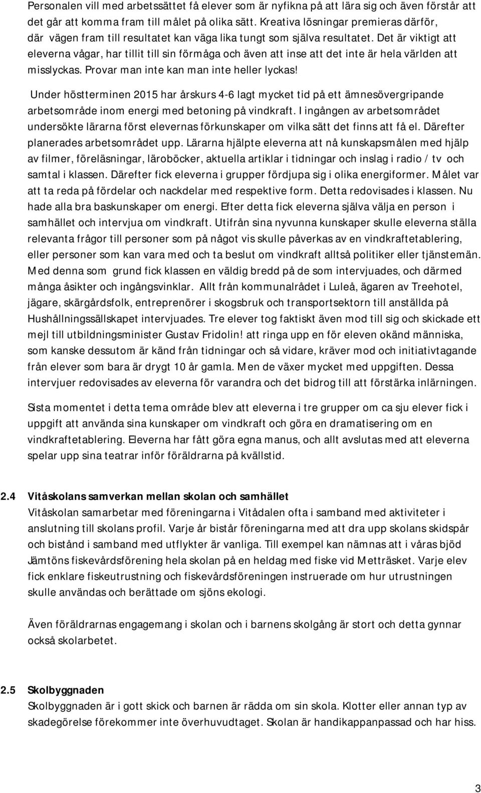 Det är viktigt att eleverna vågar, har tillit till sin förmåga och även att inse att det inte är hela världen att misslyckas. Provar man inte kan man inte heller lyckas!