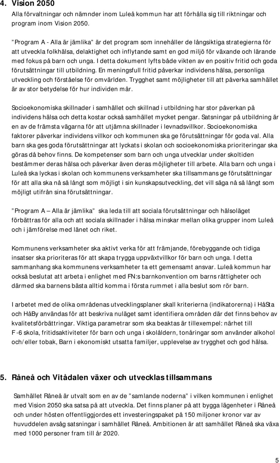 barn och unga. I detta dokument lyfts både vikten av en positiv fritid och goda förutsättningar till utbildning.