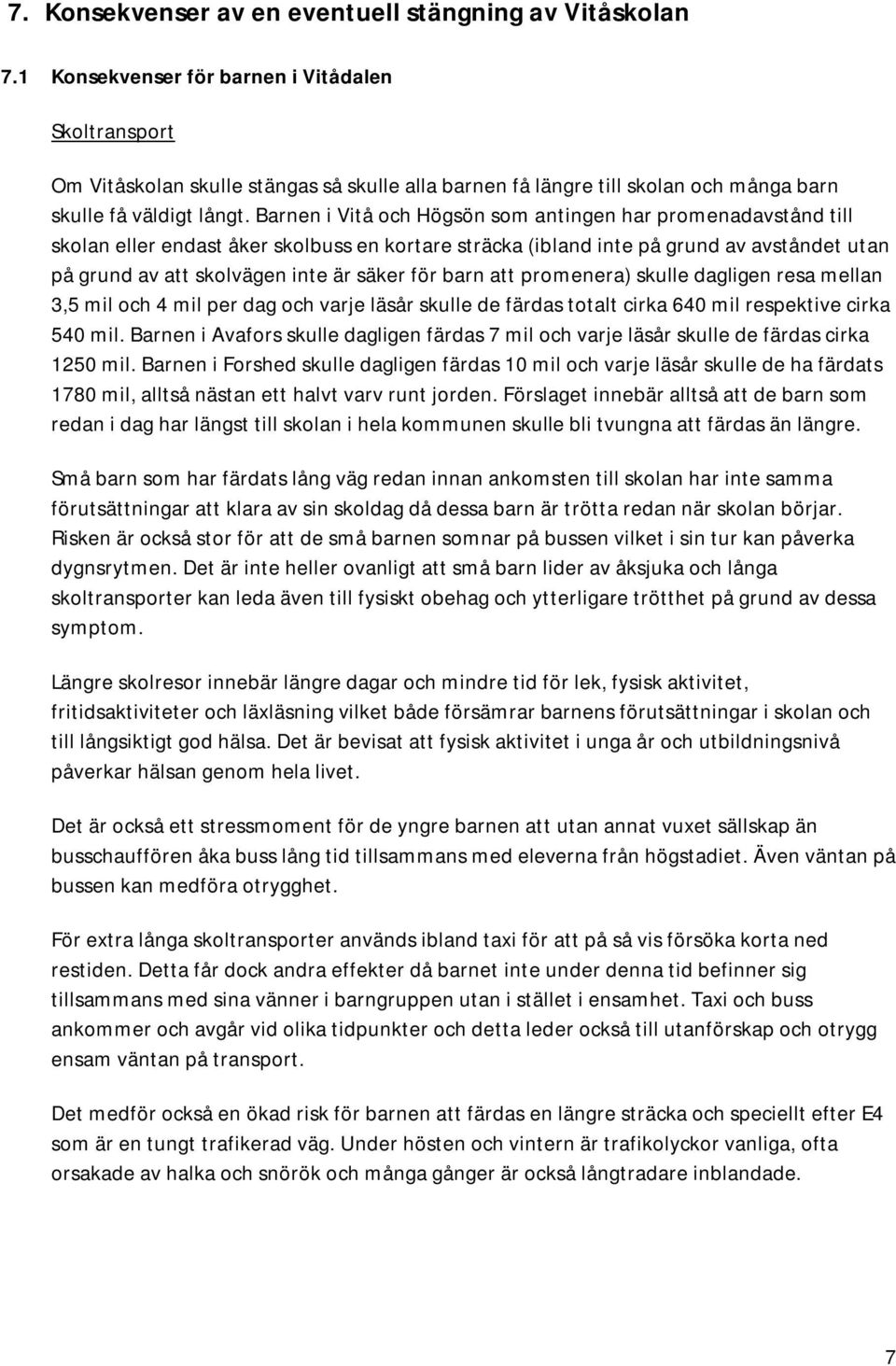 Barnen i Vitå och Högsön som antingen har promenadavstånd till skolan eller endast åker skolbuss en kortare sträcka (ibland inte på grund av avståndet utan på grund av att skolvägen inte är säker för