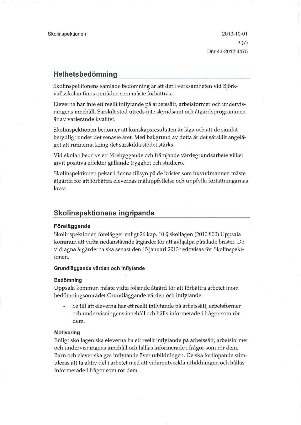 Skolinspektionen bedömer att kunskapsresultaten är låga och att de sjunkit betydligt under det senaste året.