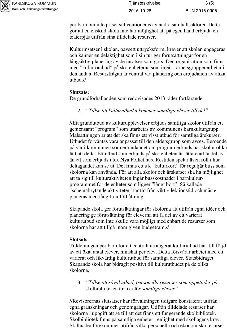 Kulturinsatser i skolan, oavsett uttrycksform, kräver att skolan engageras och känner en delaktighet som i sin tur ger förutsättningar för en långsiktig planering av de insatser som görs.