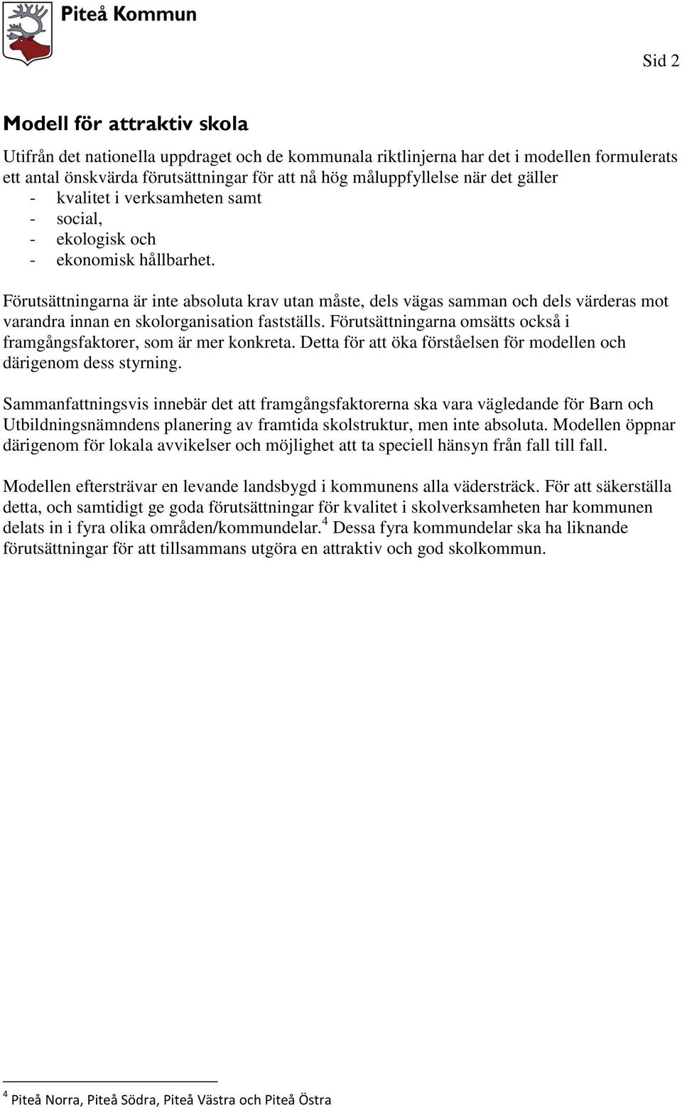 Förutsättningarna är inte absoluta krav utan måste, dels vägas samman och dels värderas mot varandra innan en skolorganisation fastställs.