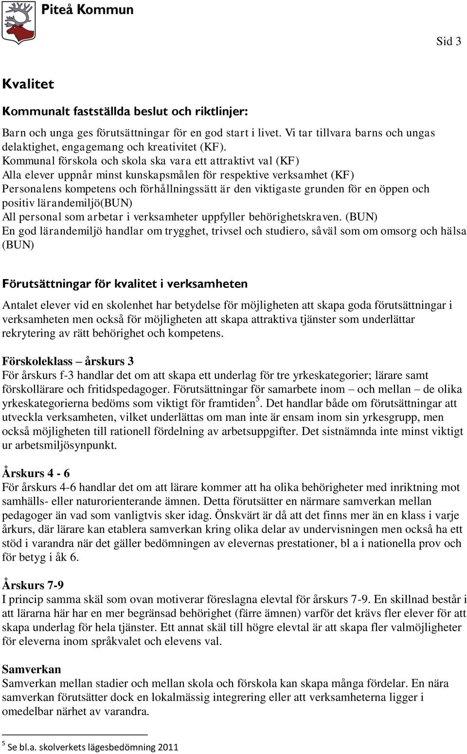 för en öppen och positiv lärandemiljö(bun) All personal som arbetar i verksamheter uppfyller behörighetskraven.