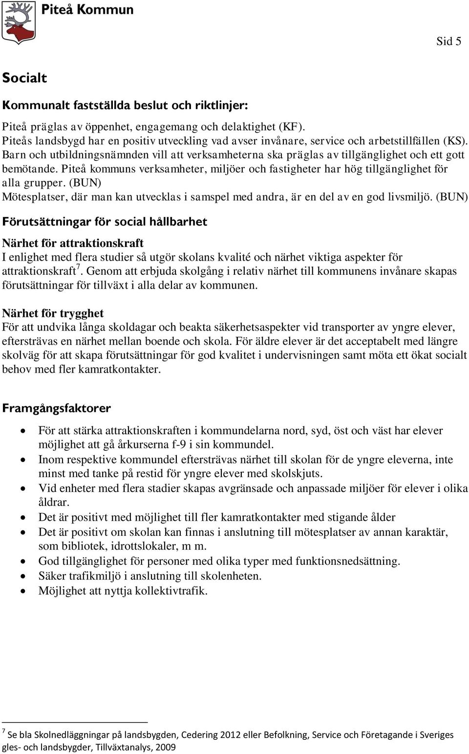 Barn och utbildningsnämnden vill att verksamheterna ska präglas av tillgänglighet och ett gott bemötande. Piteå kommuns verksamheter, miljöer och fastigheter har hög tillgänglighet för alla grupper.