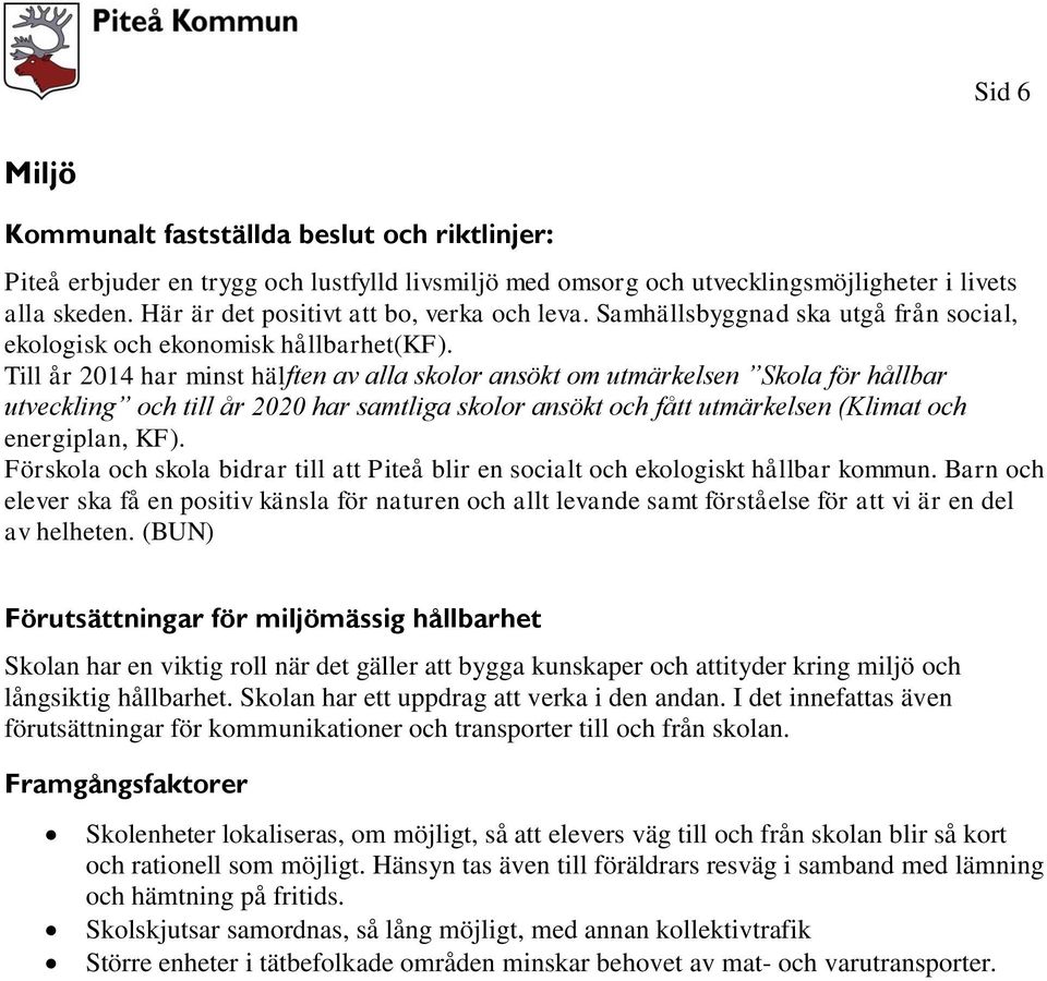 Till år 2014 har minst hälften av alla skolor ansökt om utmärkelsen Skola för hållbar utveckling och till år 2020 har samtliga skolor ansökt och fått utmärkelsen (Klimat och energiplan, KF).