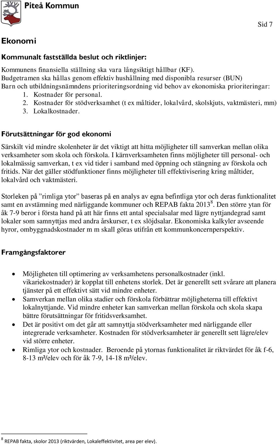 Kostnader för stödverksamhet (t ex måltider, lokalvård, skolskjuts, vaktmästeri, mm) 3. Lokalkostnader.