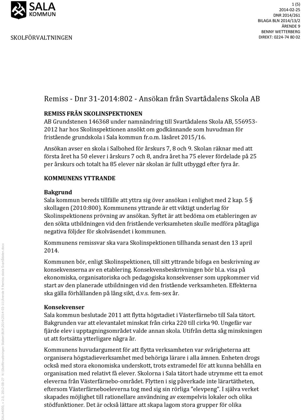 SKOLINSPEKTIONEN AB Grundstenen 146368 under namnändring till Svartådalens Skola AB, 556953-2012 har hos Skolinspektionen ansökt om godkännande som huvudman för fristående grundskola i Sala kommun fr.
