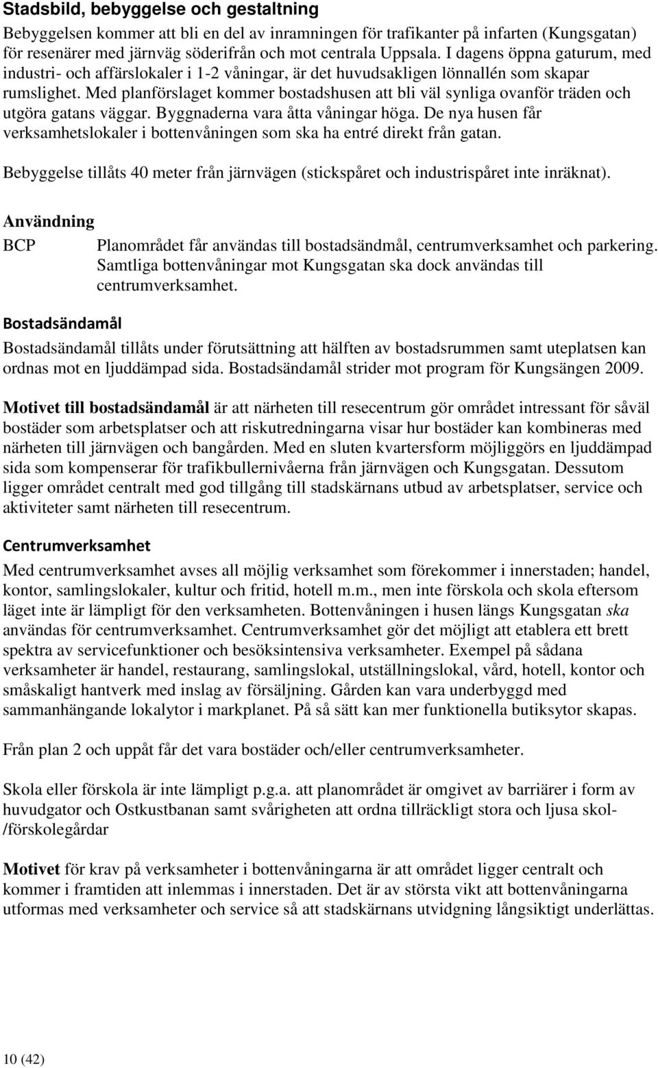 Med planförslaget kommer bostadshusen att bli väl synliga ovanför träden och utgöra gatans väggar. Byggnaderna vara åtta våningar höga.