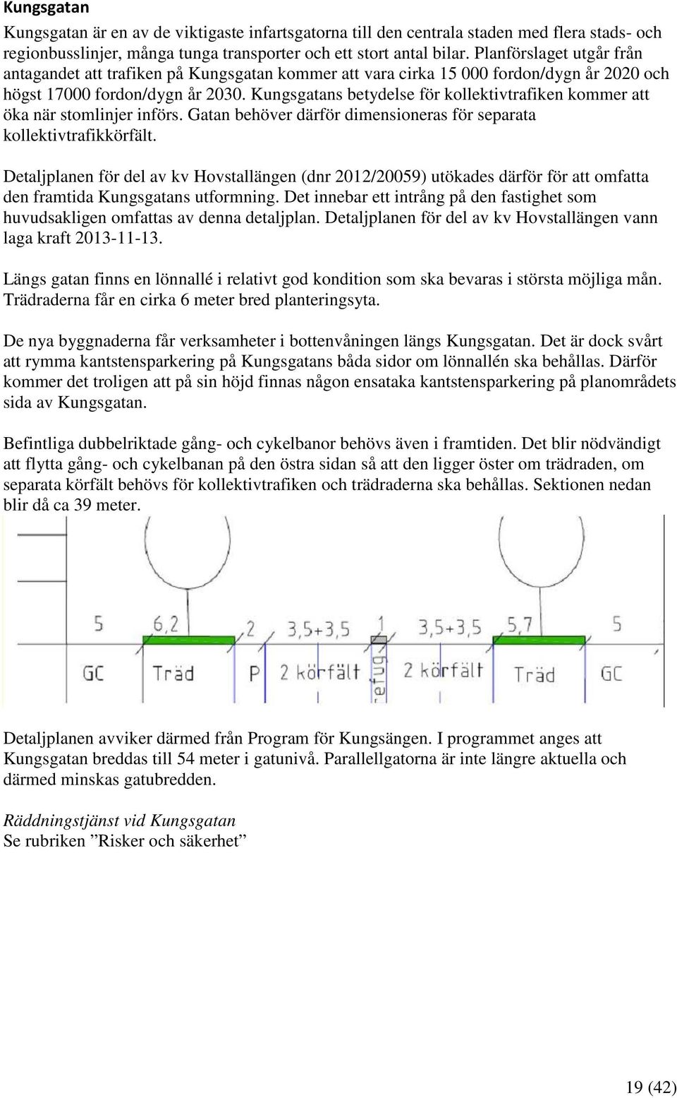 Kungsgatans betydelse för kollektivtrafiken kommer att öka när stomlinjer införs. Gatan behöver därför dimensioneras för separata kollektivtrafikkörfält.