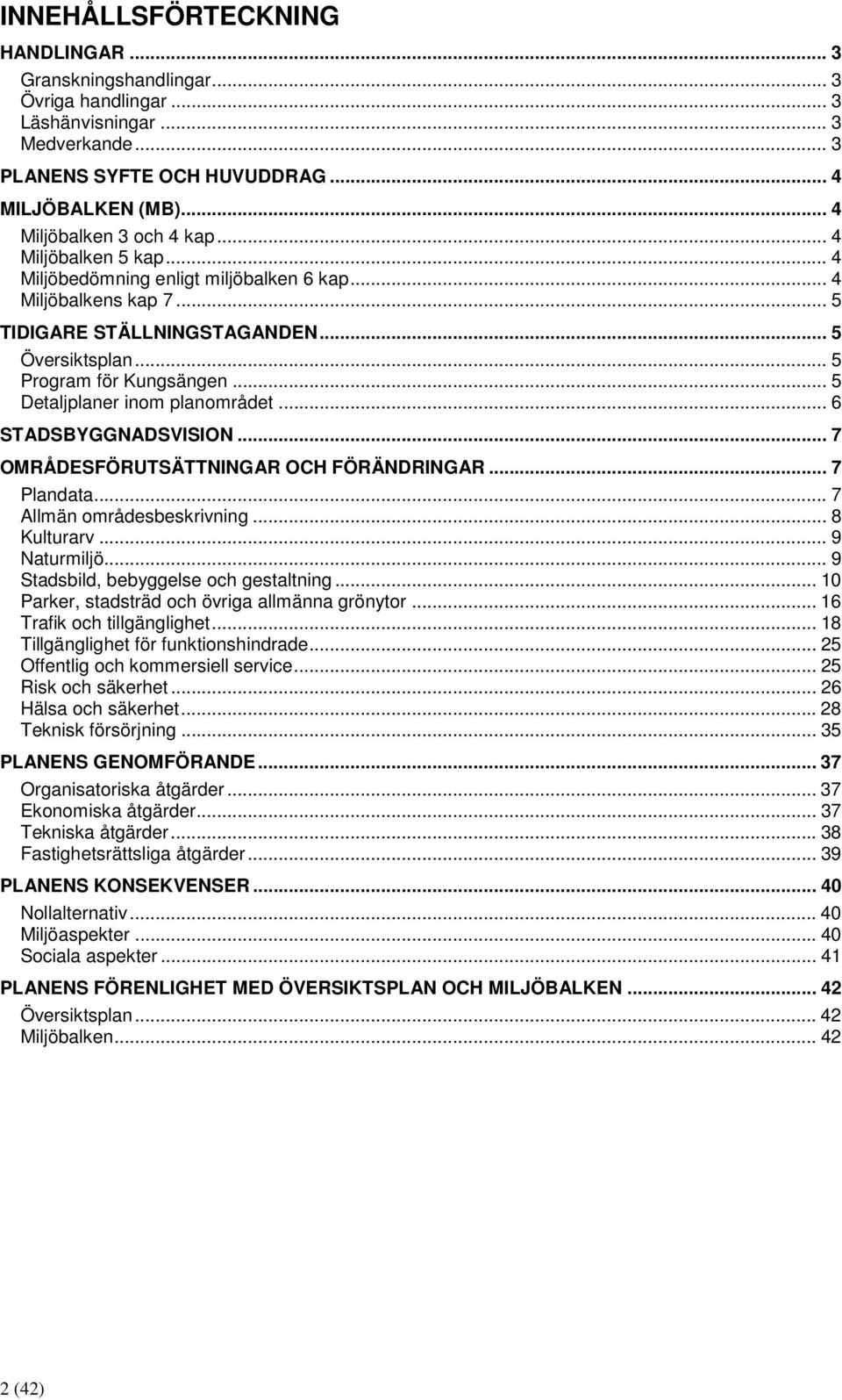 .. 5 Detaljplaner inom planområdet... 6 STADSBYGGNADSVISION... 7 OMRÅDESFÖRUTSÄTTNINGAR OCH FÖRÄNDRINGAR... 7 Plandata... 7 Allmän områdesbeskrivning... 8 Kulturarv... 9 Naturmiljö.