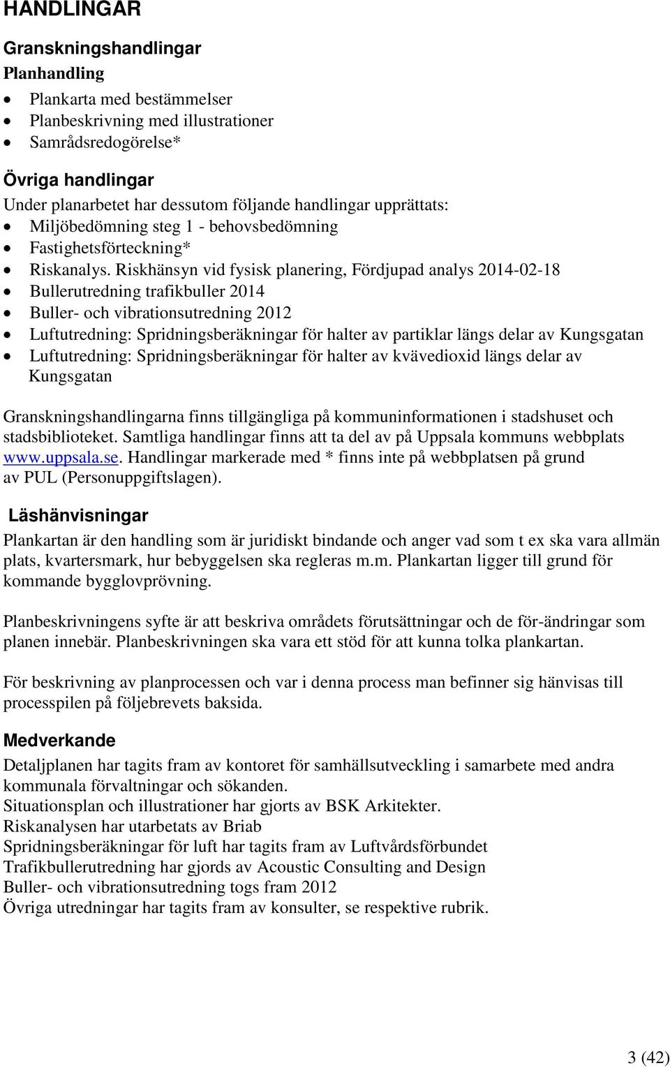 Riskhänsyn vid fysisk planering, Fördjupad analys 2014-02-18 Bullerutredning trafikbuller 2014 Buller- och vibrationsutredning 2012 Luftutredning: Spridningsberäkningar för halter av partiklar längs