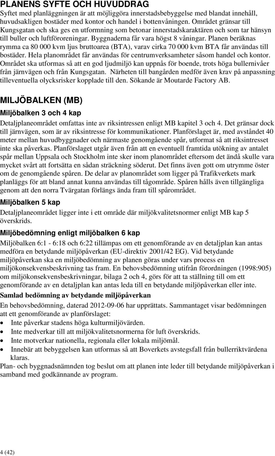 Planen beräknas rymma ca 80 000 kvm ljus bruttoarea (BTA), varav cirka 70 000 kvm BTA får användas till bostäder. Hela planområdet får användas för centrumverksamheter såsom handel och kontor.