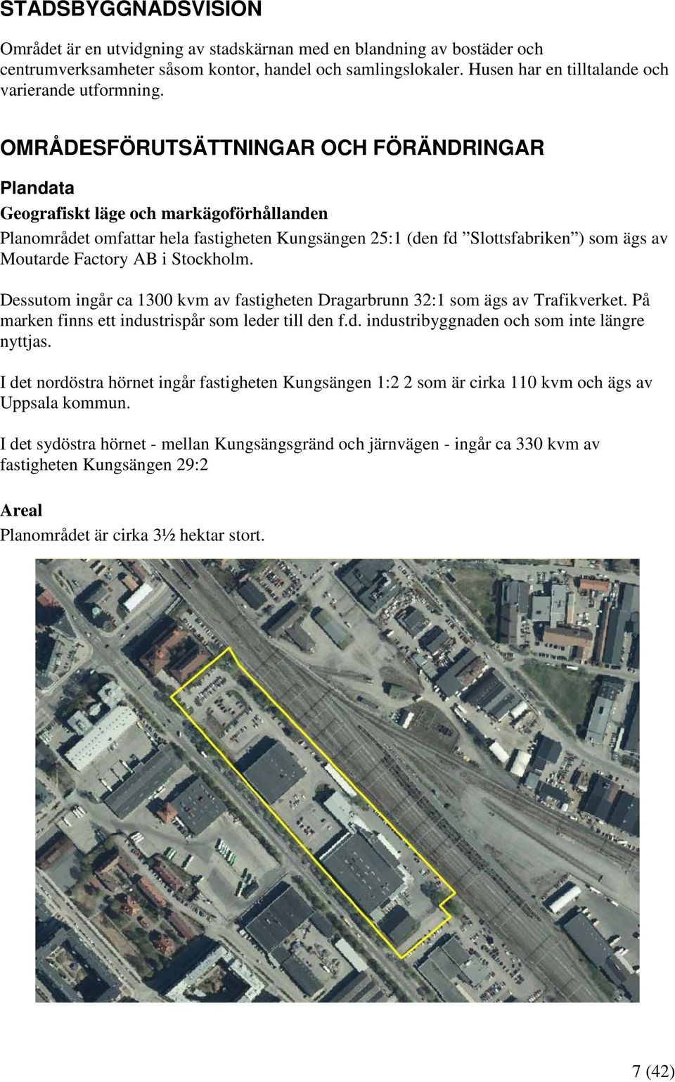 OMRÅDESFÖRUTSÄTTNINGAR OCH FÖRÄNDRINGAR Plandata Geografiskt läge och markägoförhållanden Planområdet omfattar hela fastigheten Kungsängen 25:1 (den fd Slottsfabriken ) som ägs av Moutarde Factory AB