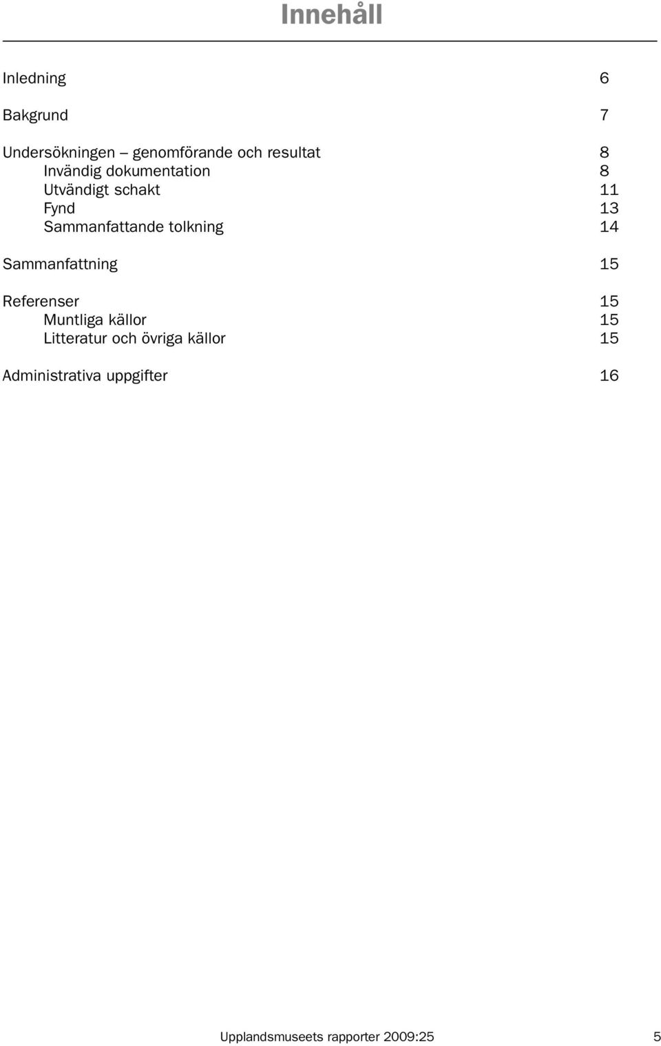 tolkning 14 Sammanfattning 15 Referenser 15 Muntliga källor 15 Litteratur