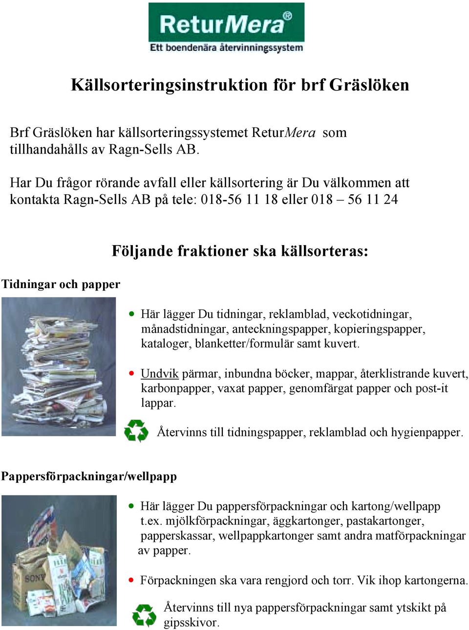 lägger Du tidningar, reklamblad, veckotidningar, månadstidningar, anteckningspapper, kopieringspapper, kataloger, blanketter/formulär samt kuvert.