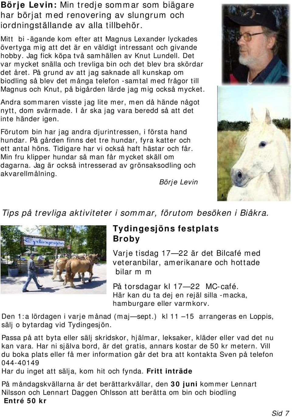 Det var mycket snälla och trevliga bin och det blev bra skördar det året.