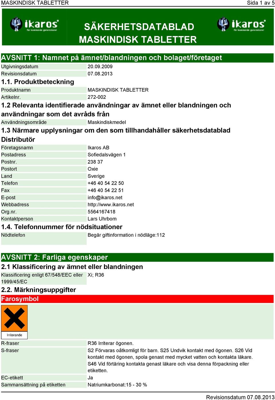 3 Närmare upplysningar om den som tillhandahåller säkerhetsdatablad Distributör Företagsnamn Ikaros AB Postadress Sofiedalsvägen 1 Postnr.