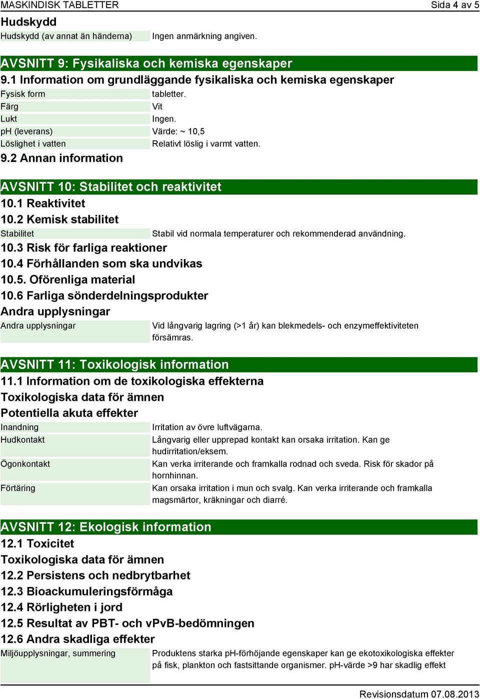 2 Annan information AVSNITT 10: Stabilitet och reaktivitet 10.1 Reaktivitet 10.2 Kemisk stabilitet Stabilitet 10.3 Risk för farliga reaktioner 10.4 Förhållanden som ska undvikas 10.5.