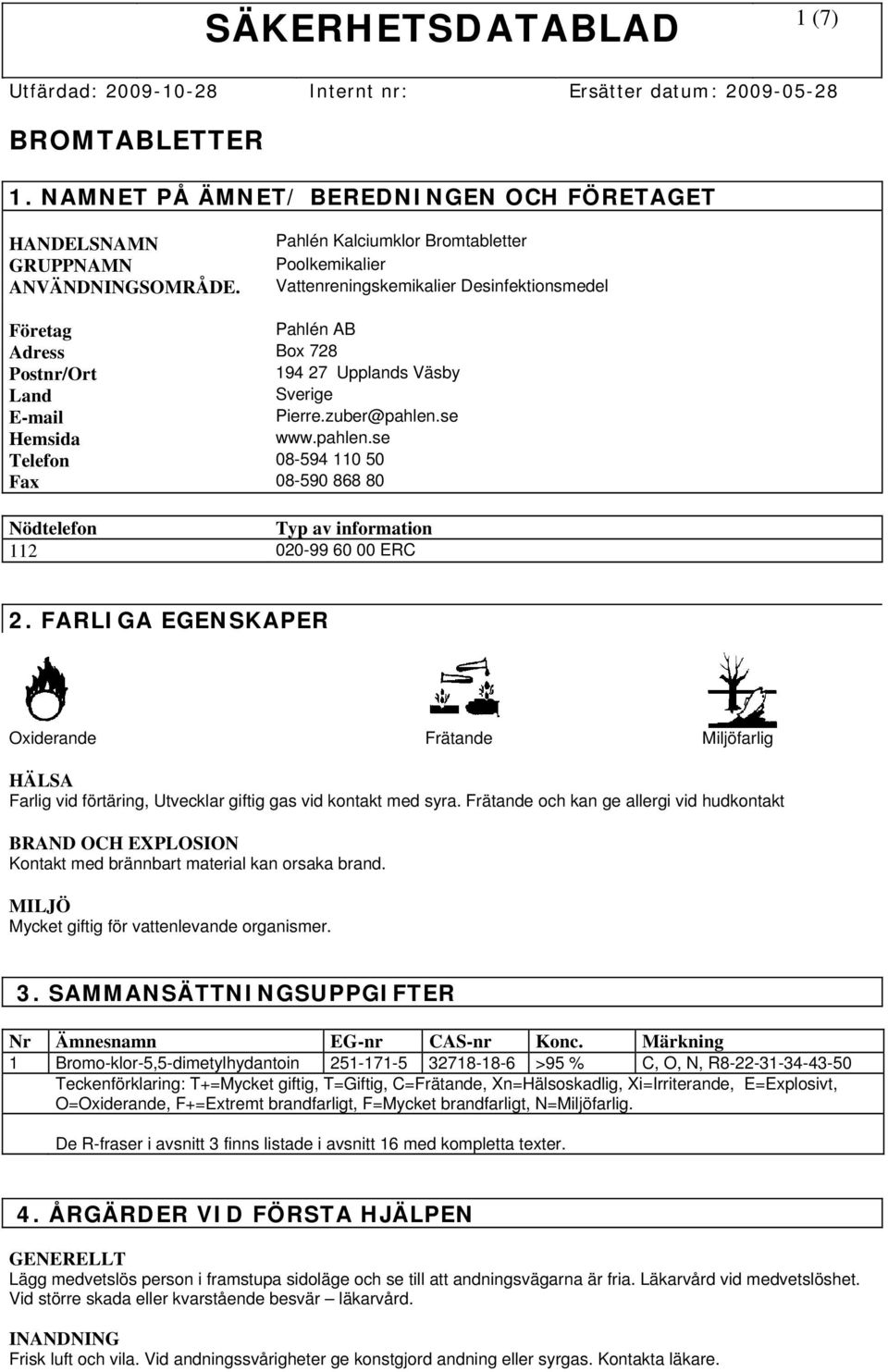 se Hemsida www.pahlen.se Telefon 08-594 110 50 Fax 08-590 868 80 Nödtelefon Typ av information 112 020-99 60 00 ERC 2.