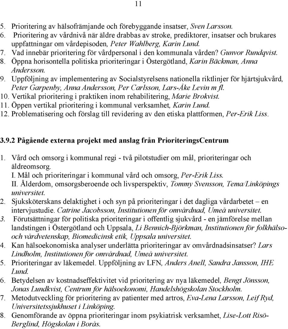 Vad innebär prioritering för vårdpersonal i den kommunala vården? Gunvor Rundqvist. 8. Öppna horisontella politiska prioriteringar i Östergötland, Karin Bäckman, Anna Andersson. 9.
