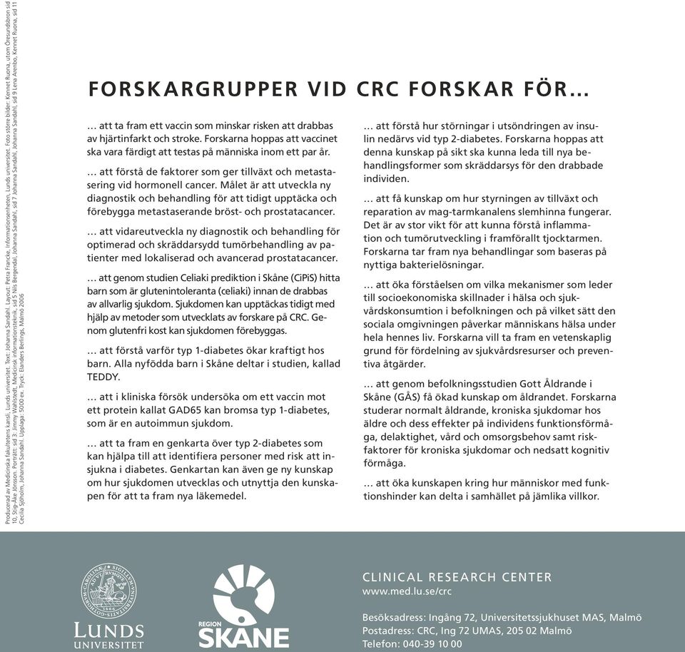Porträtt: sid 3: Jimmy Wahlstedt, Medicinsk informationsteknik, sid 5 Nils Bergendal, Johanna Sandahl, sid 7 Johanna Sandahl, Johanna Sandahl, sid 9 Lena Arenbo, Kennet Ruona, sid 11 Cecilia Sjöholm,