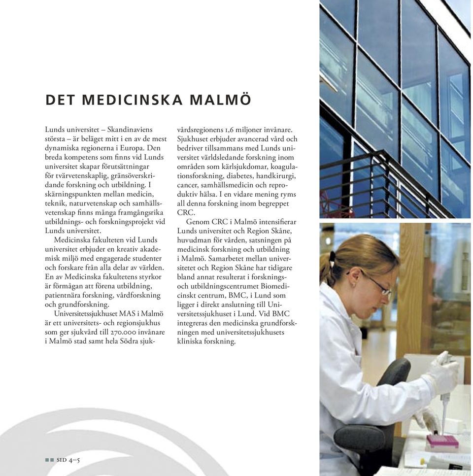 I skärningspunkten mellan medicin, teknik, naturvetenskap och samhällsvetenskap finns många framgångsrika utbildnings- och forskningsprojekt vid Lunds universitet.