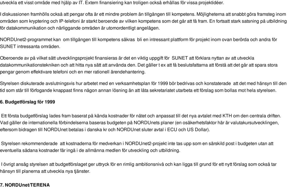 Möjligheterna att snabbt göra framsteg inom områden som kryptering och IP-telefoni är starkt beroende av vilken kompetens som det går att få fram.