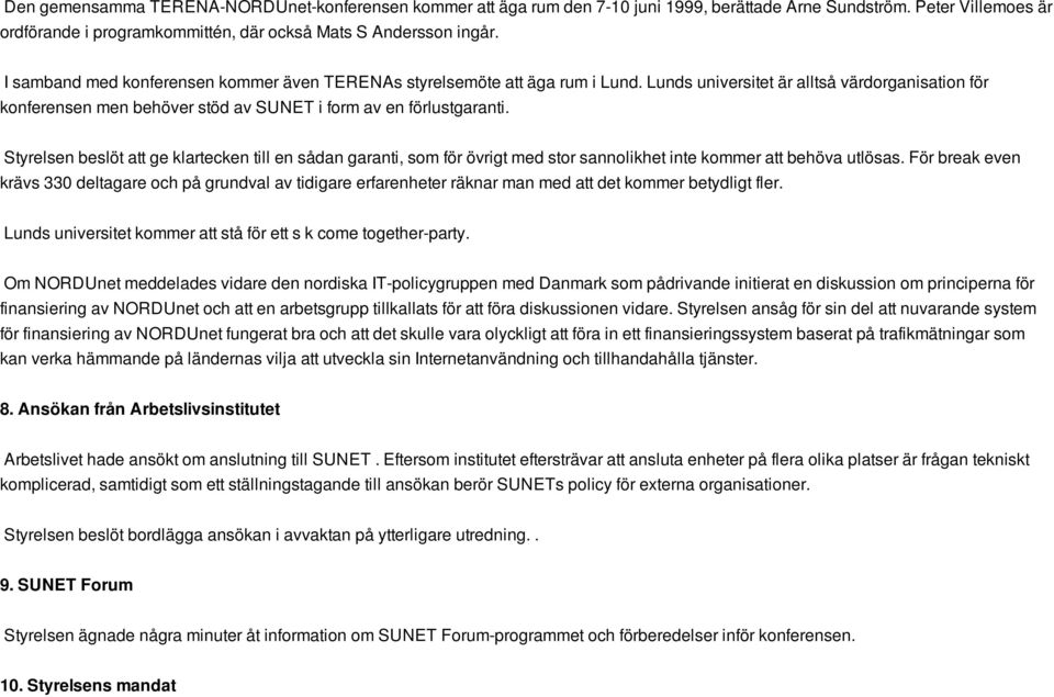 Styrelsen beslöt att ge klartecken till en sådan garanti, som för övrigt med stor sannolikhet inte kommer att behöva utlösas.