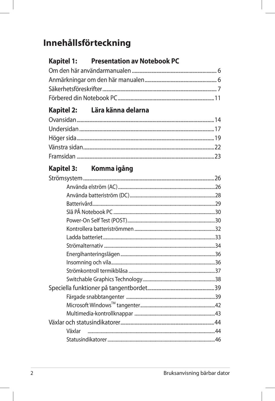 ..26 Använda batteriström (DC)...28 Batterivård...29 Slå PÅ Notebook PC...30 Power-On Self Test (POST)...30 Kontrollera batteriströmmen...32 Ladda batteriet...33 Strömalternativ.