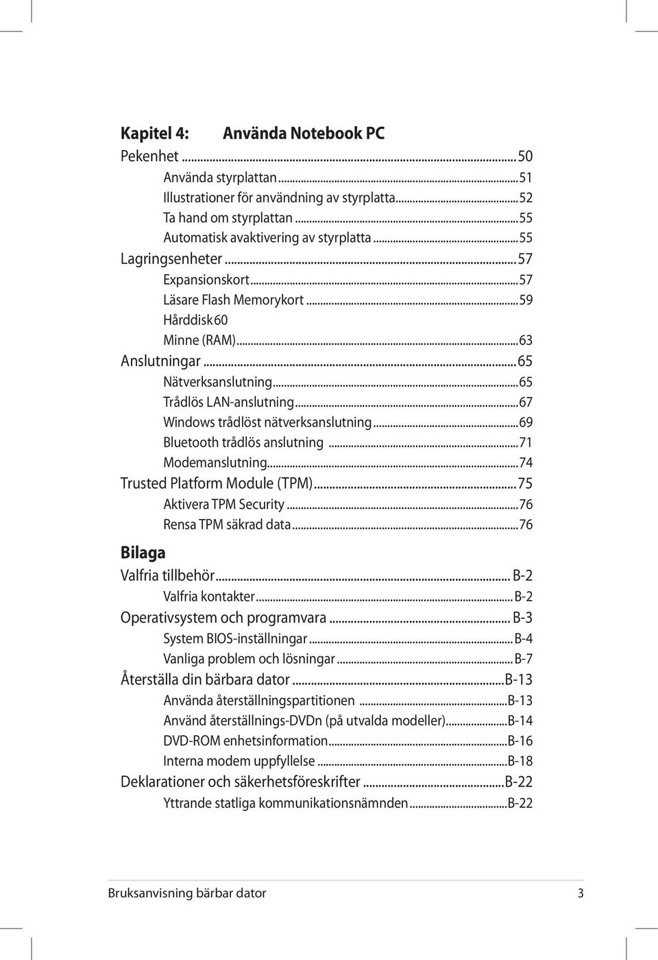 ..67 Windows trådlöst nätverksanslutning...69 Bluetooth trådlös anslutning...71 Modemanslutning...74 Trusted Platform Module (TPM)...75 Aktivera TPM Security...76 Rensa TPM säkrad data.