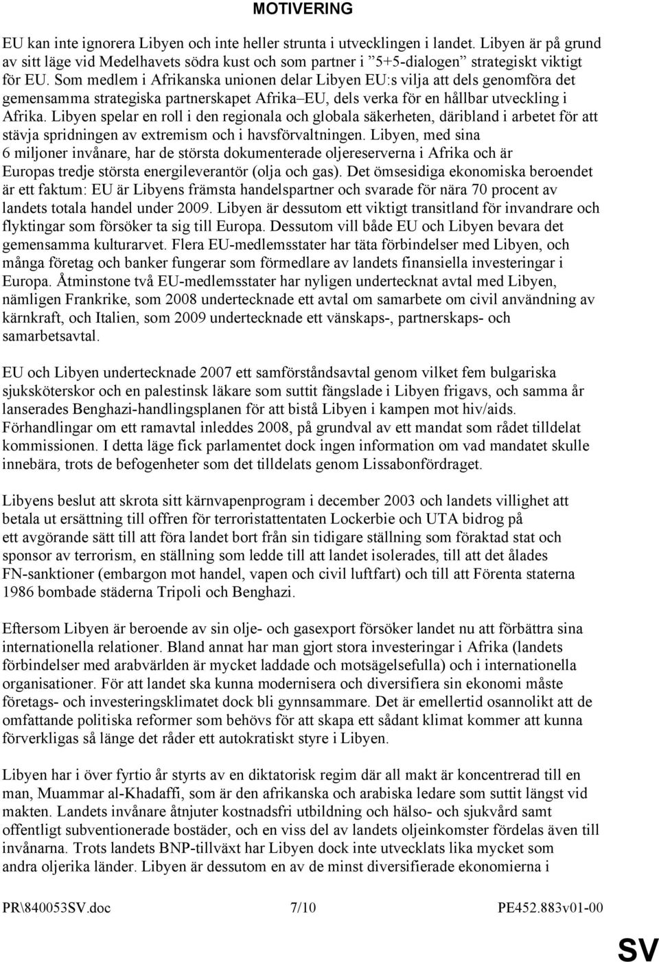 Som medlem i Afrikanska unionen delar Libyen EU:s vilja att dels genomföra det gemensamma strategiska partnerskapet Afrika EU, dels verka för en hållbar utveckling i Afrika.