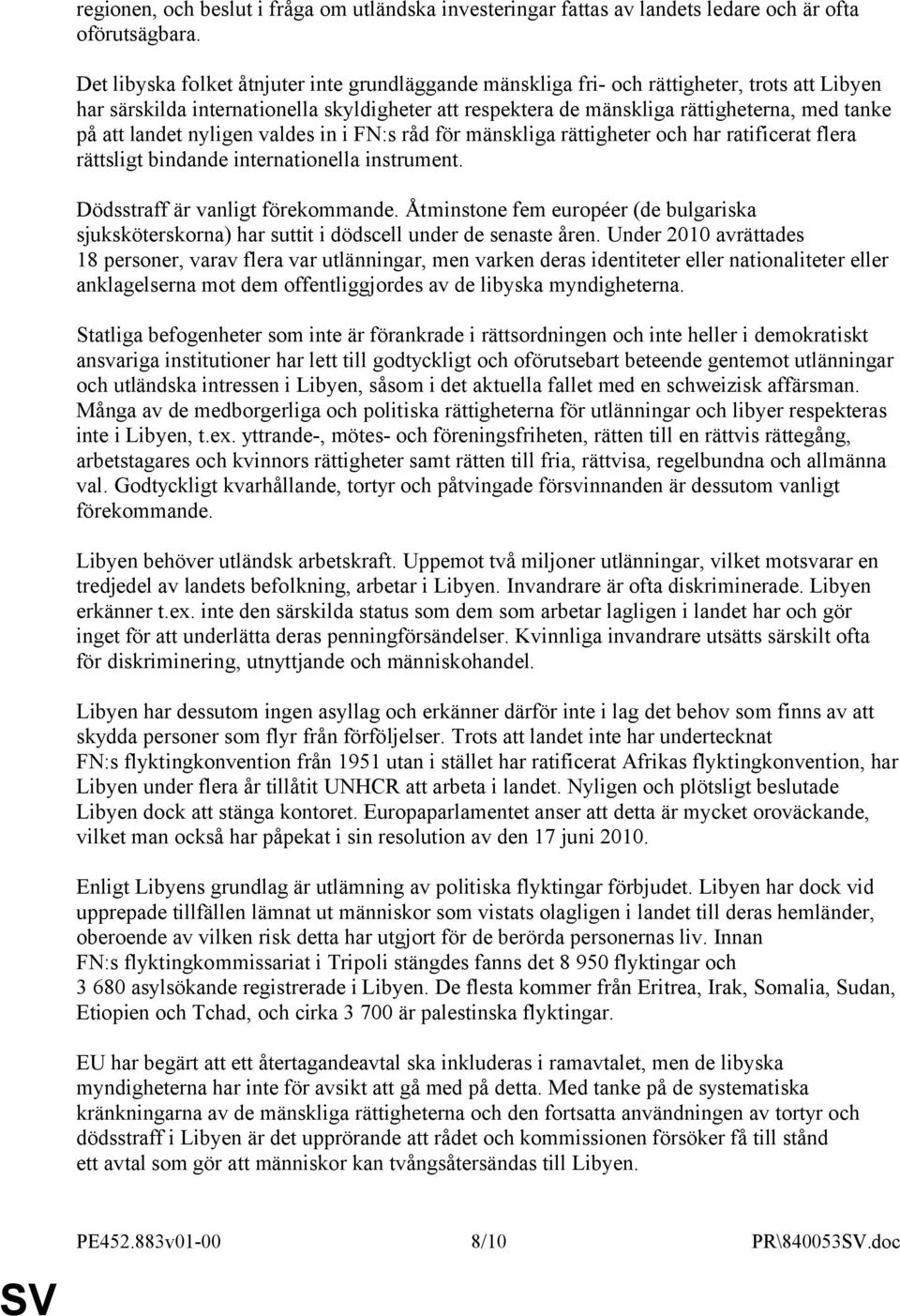 landet nyligen valdes in i FN:s råd för mänskliga rättigheter och har ratificerat flera rättsligt bindande internationella instrument. Dödsstraff är vanligt förekommande.