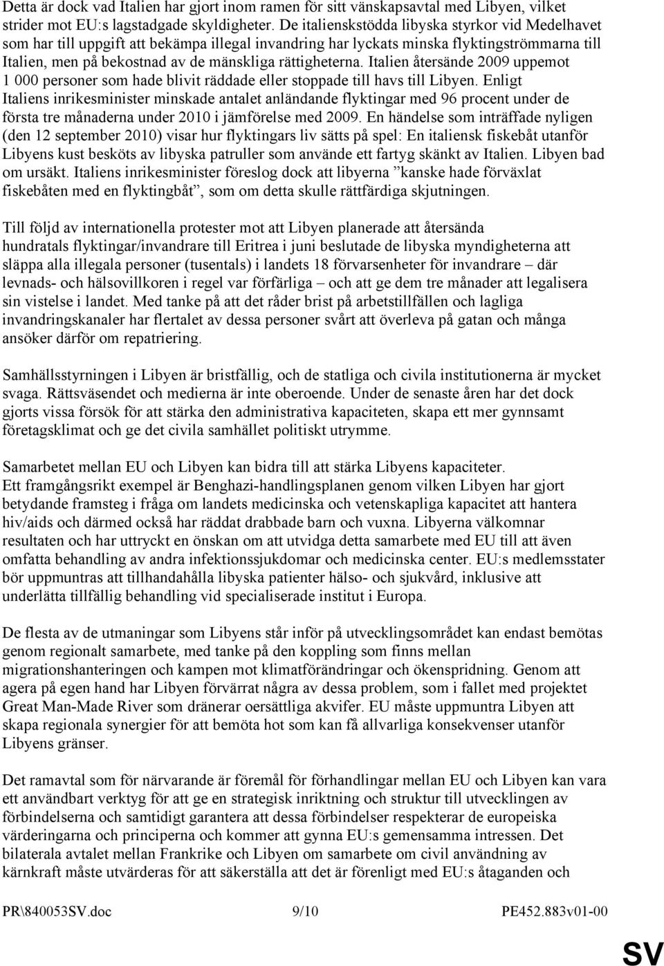 rättigheterna. Italien återsände 2009 uppemot 1 000 personer som hade blivit räddade eller stoppade till havs till Libyen.