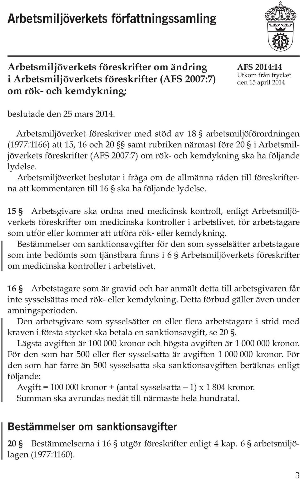Arbetsmiljöverket föreskriver med stöd av 18 arbetsmiljöförordningen (1977:1166) att 15, 16 och 20 samt rubriken närmast före 20 i Arbetsmiljöverkets föreskrifter (AFS 2007:7) om rök- och kemdykning