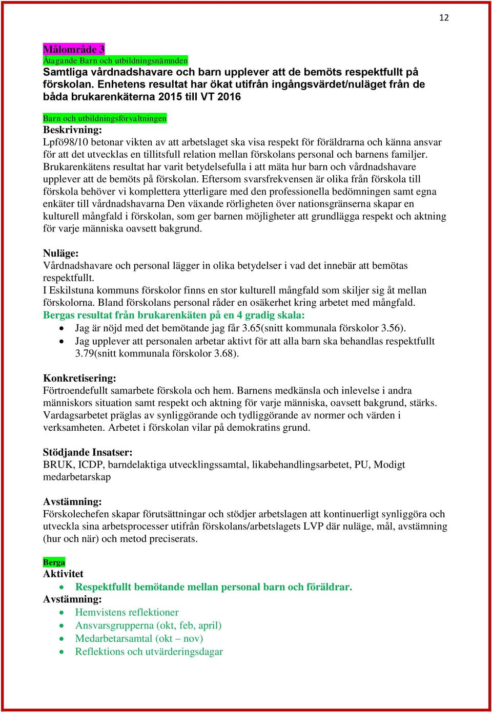 för föräldrarna och känna ansvar för att det utvecklas en tillitsfull relation mellan förskolans personal och barnens familjer.