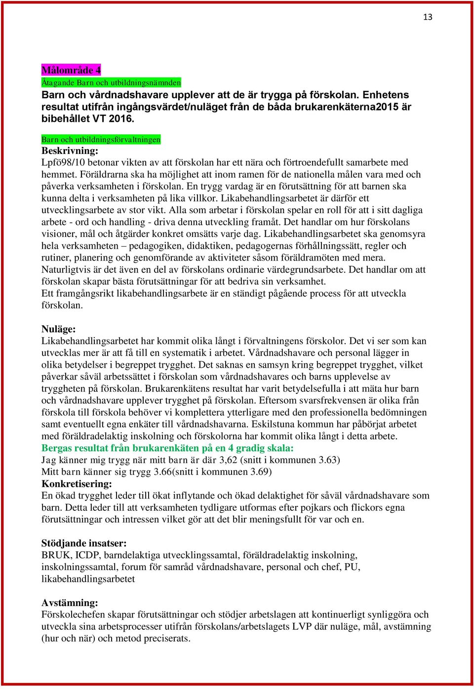 Barn och utbildningsförvaltningen Lpfö98/10 betonar vikten av att förskolan har ett nära och förtroendefullt samarbete med hemmet.