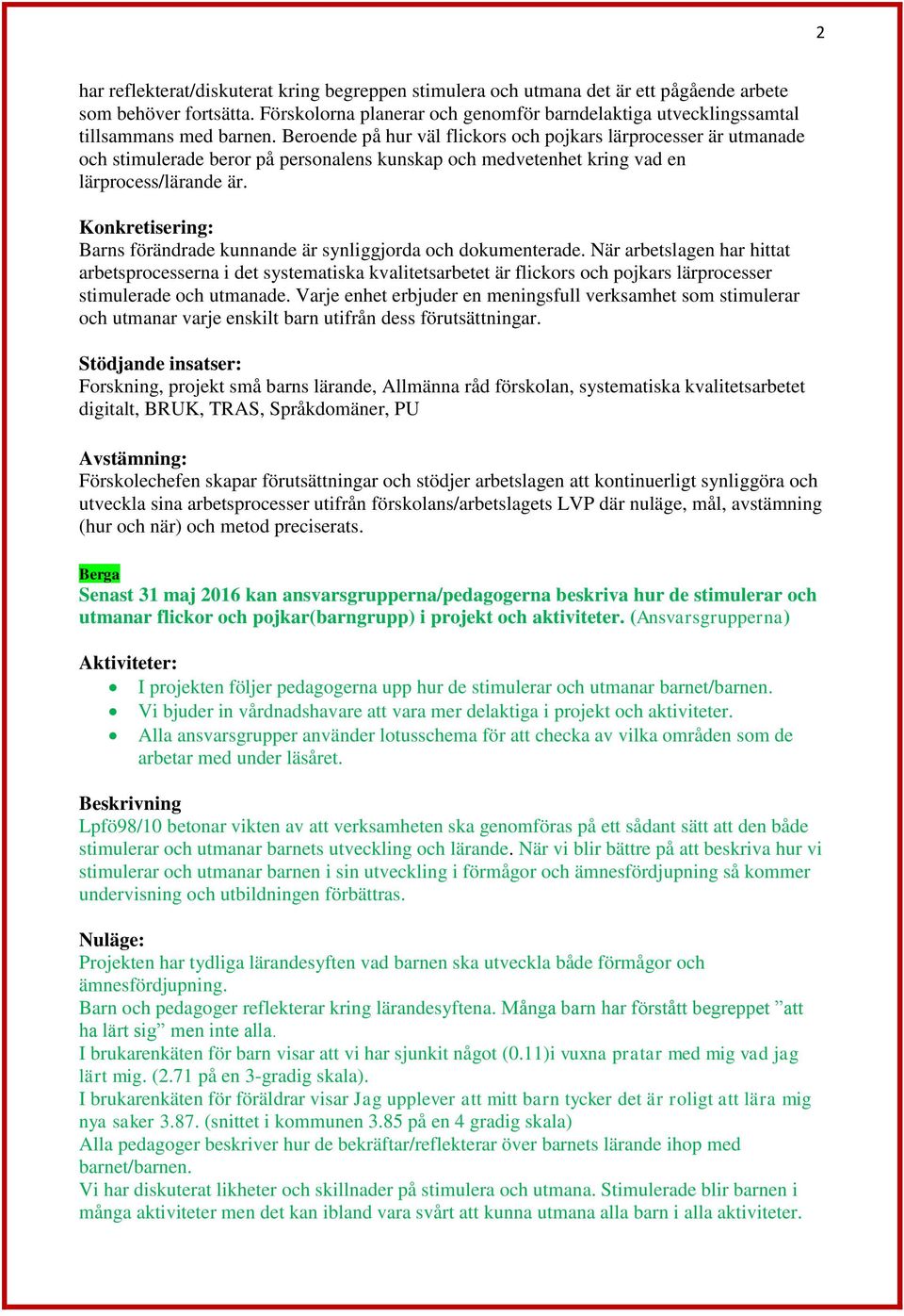 Beroende på hur väl flickors och pojkars lärprocesser är utmanade och stimulerade beror på personalens kunskap och medvetenhet kring vad en lärprocess/lärande är.