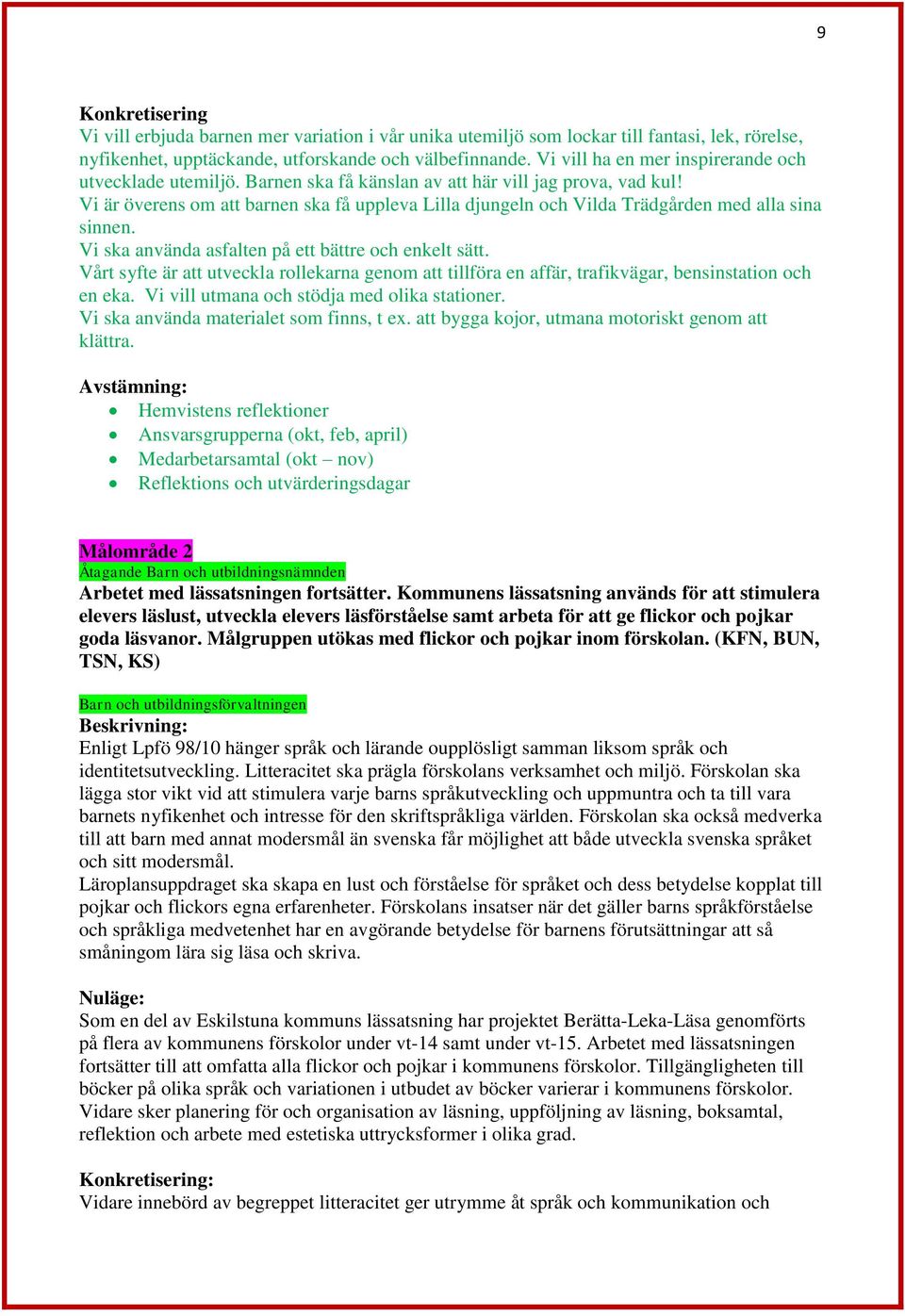 Vi är överens om att barnen ska få uppleva Lilla djungeln och Vilda Trädgården med alla sina sinnen. Vi ska använda asfalten på ett bättre och enkelt sätt.