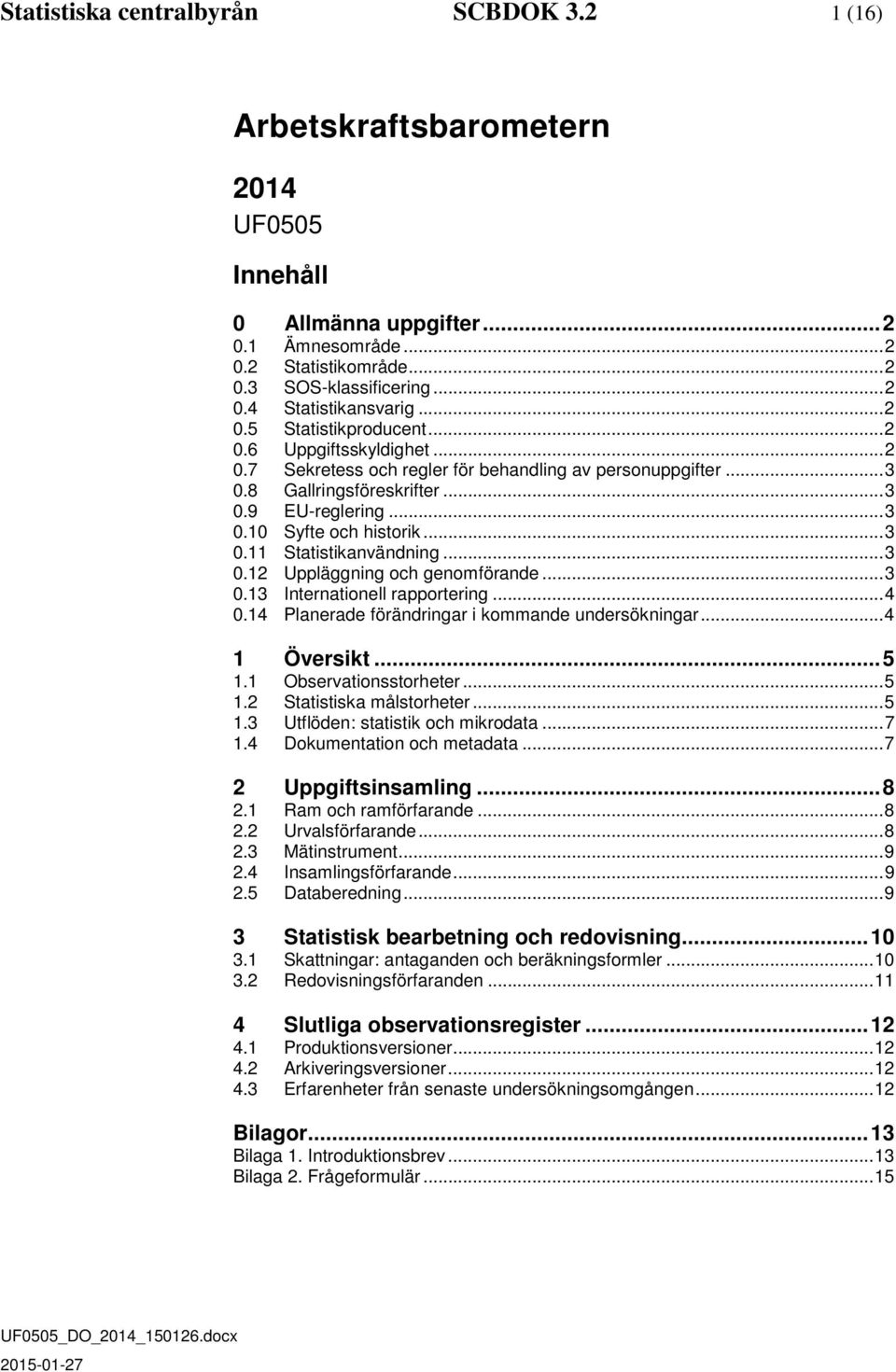 .. 3 0.11 Statistikanvändning... 3 0.12 Uppläggning och genomförande... 3 0.13 Internationell rapportering... 4 0.14 Planerade förändringar i kommande undersökningar... 4 1 Översikt... 5 1.