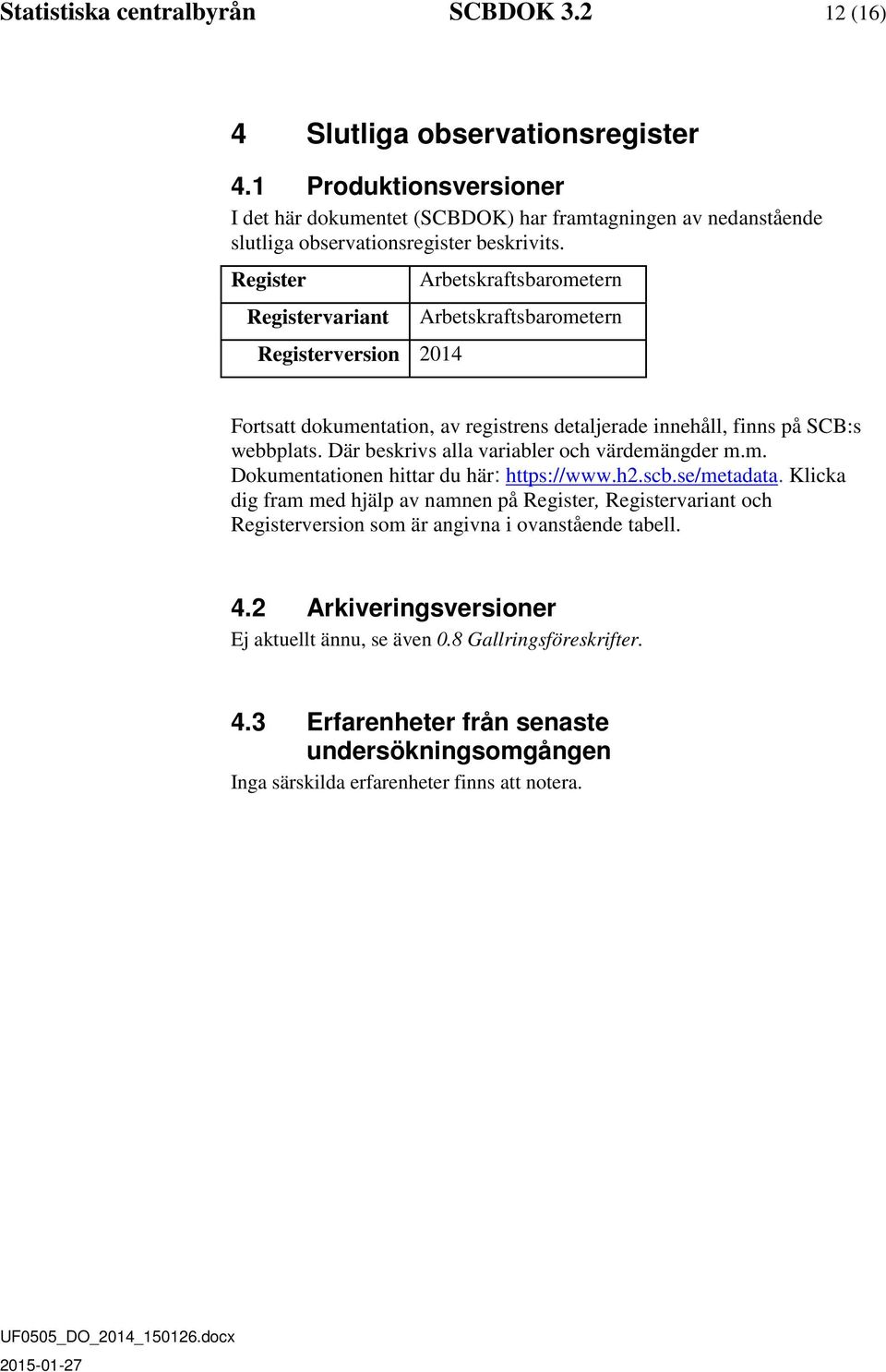 Register Registervariant Registerversion 2014 Arbetskraftsbarometern Arbetskraftsbarometern Fortsatt dokumentation, av registrens detaljerade innehåll, finns på SCB:s webbplats.