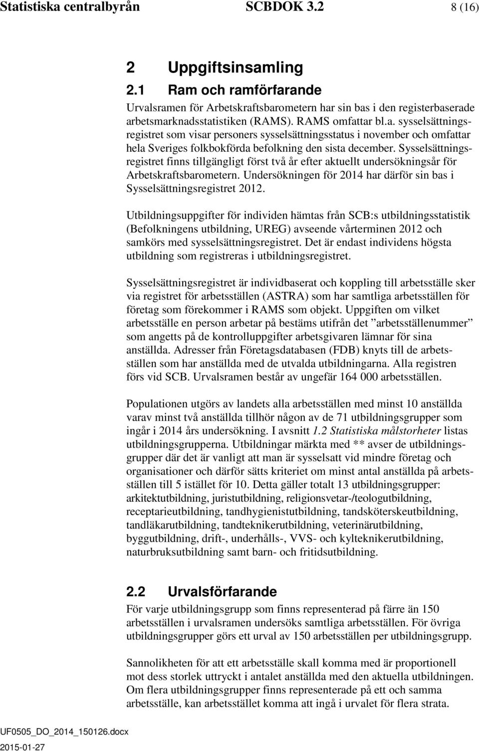 Sysselsättningsregistret finns tillgängligt först två år efter aktuellt undersökningsår för Arbetskraftsbarometern. Undersökningen för 2014 har därför sin bas i Sysselsättningsregistret 2012.