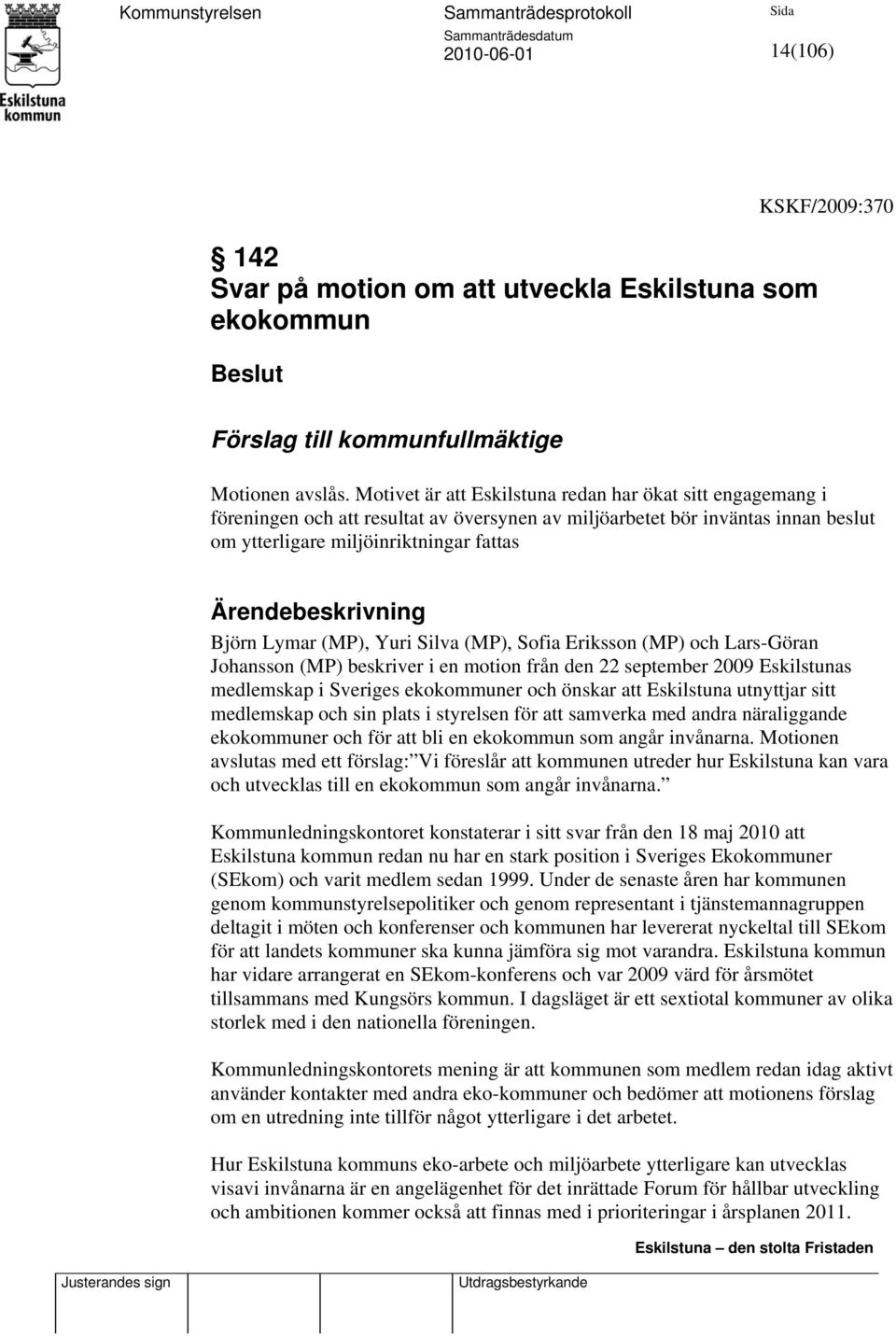 Björn Lymar (MP), Yuri Silva (MP), Sofia Eriksson (MP) och Lars-Göran Johansson (MP) beskriver i en motion från den 22 september 2009 Eskilstunas medlemskap i Sveriges ekokommuner och önskar att