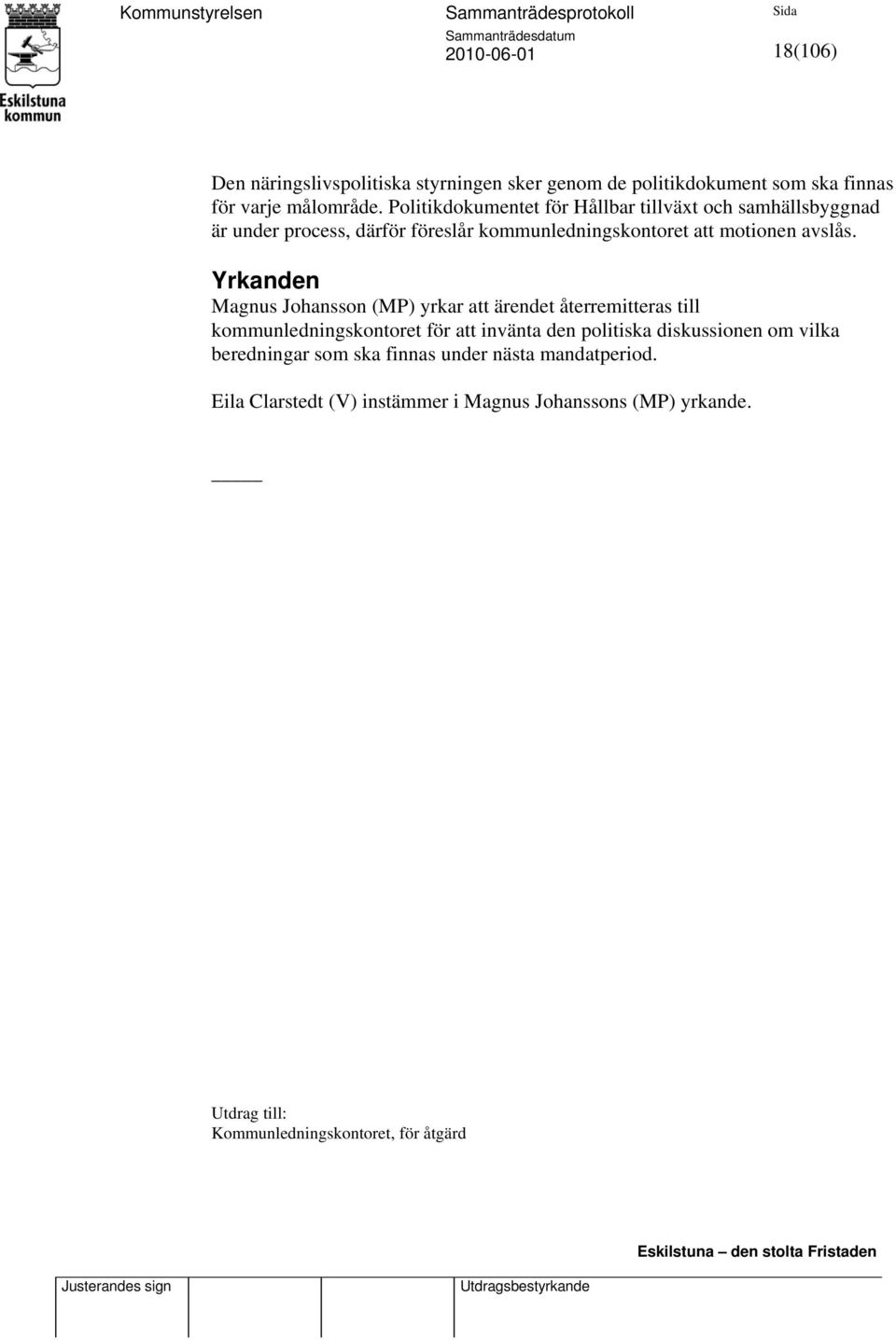 Yrkanden Magnus Johansson (MP) yrkar att ärendet återremitteras till kommunledningskontoret för att invänta den politiska diskussionen om