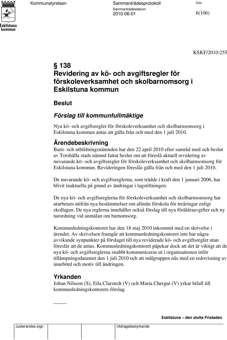 Ärendebeskrivning Barn- och utbildningsnämnden har den 22 april 2010 efter samråd med och beslut av Torshälla stads nämnd fattat beslut om att föreslå aktuell revidering av nuvarande kö- och