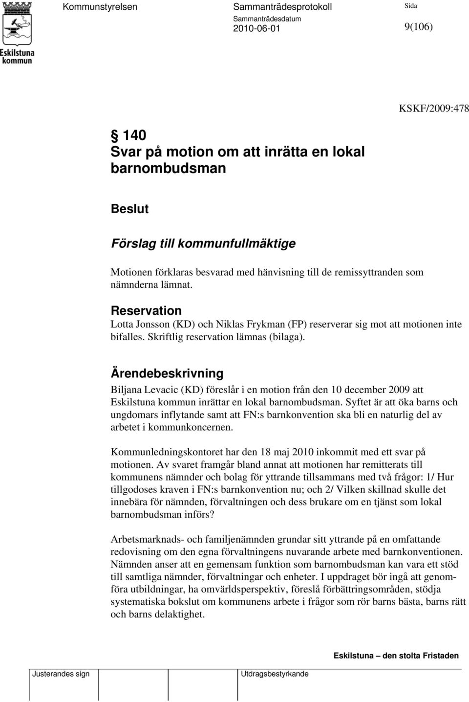 Ärendebeskrivning Biljana Levacic (KD) föreslår i en motion från den 10 december 2009 att Eskilstuna kommun inrättar en lokal barnombudsman.