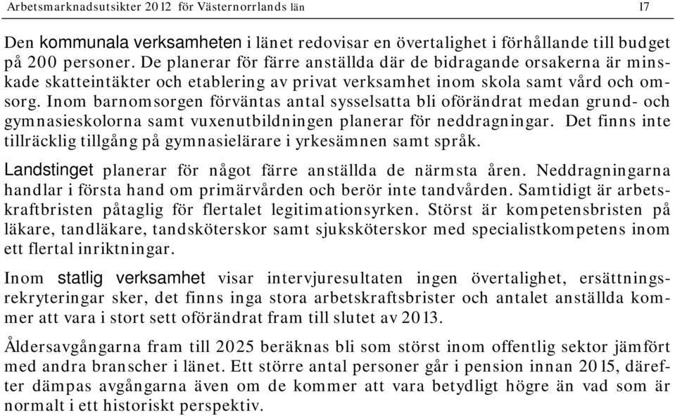 Inom barnomsorgen förväntas antal sysselsatta bli oförändrat medan grund- och gymnasieskolorna samt vuxenutbildningen planerar för neddragningar.