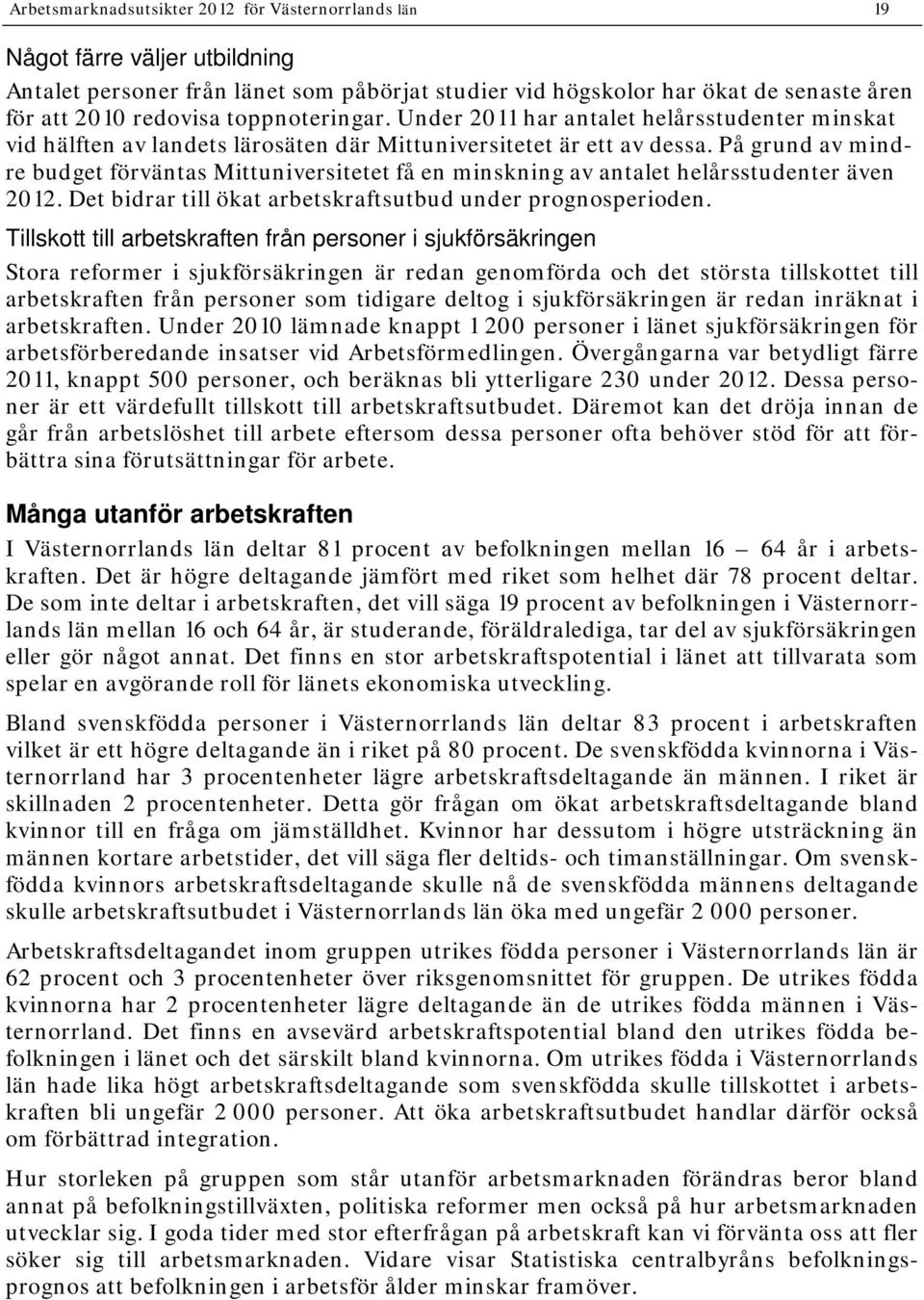 På grund av mindre budget förväntas Mittuniversitetet få en minskning av antalet helårsstudenter även 2012. Det bidrar till ökat arbetskraftsutbud under prognosperioden.