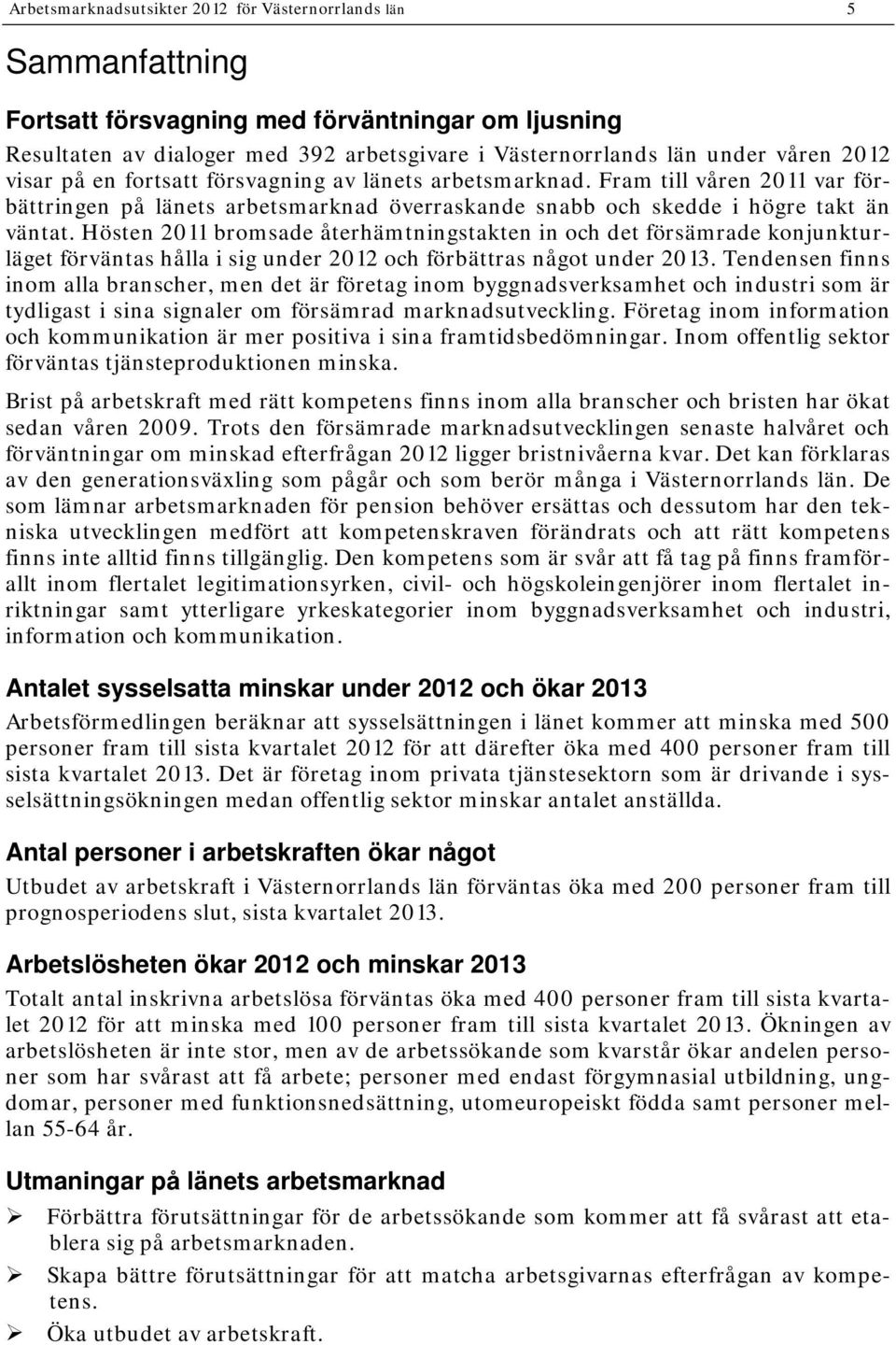 2011 bromsade återhämtningstakten in och det försämrade konjunkturläget förväntas hålla i sig under 2012 och förbättras något under 2013.