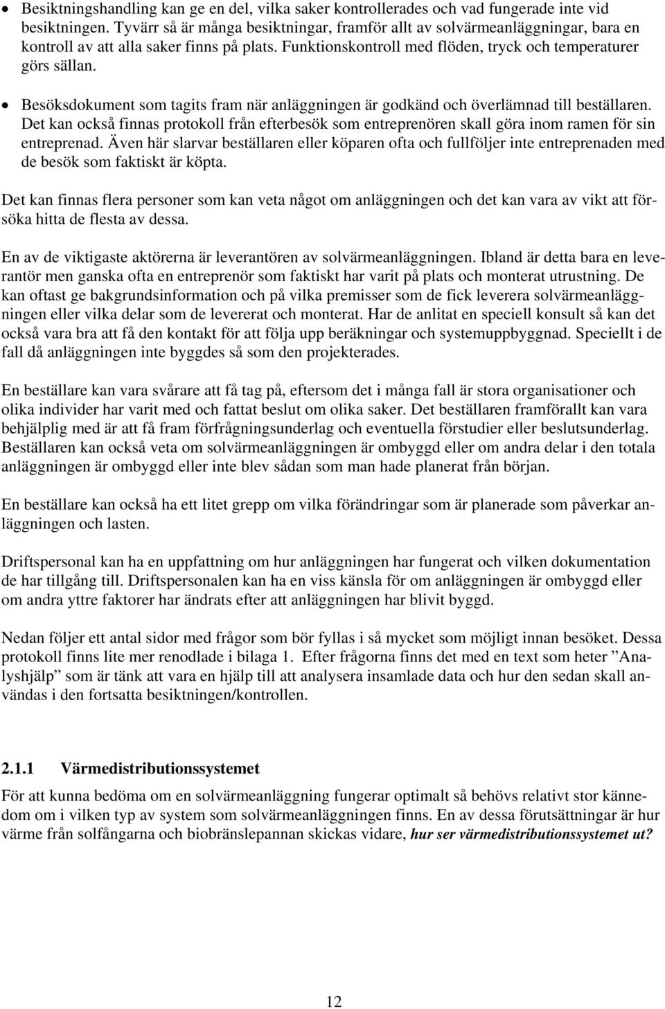 Besöksdokument som tagits fram när anläggningen är godkänd och överlämnad till beställaren. Det kan också finnas protokoll från efterbesök som entreprenören skall göra inom ramen för sin entreprenad.